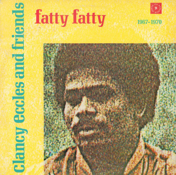 V.A. - Clancy Eccles And Friends - Fatty Fatty 1967 - 1970