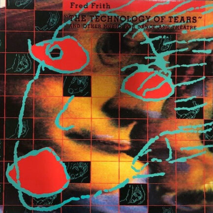 FRED FRİTH - "The Technology Of Tears" And Other Music For Dance And Theatre