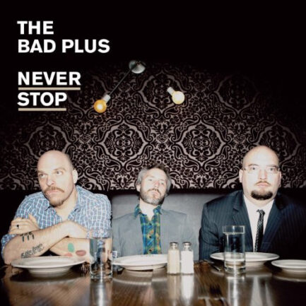 THE BAD PLUS - Never Stop