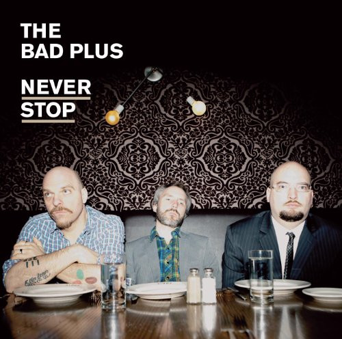 THE BAD PLUS - Never Stop